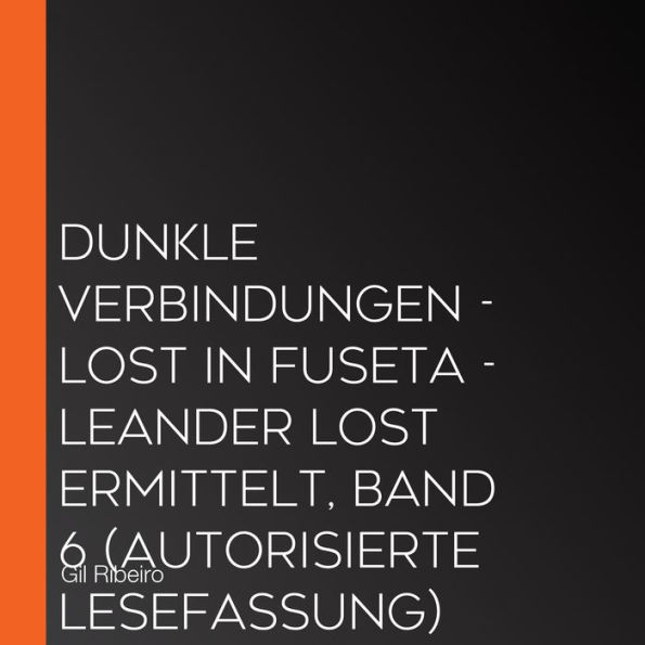 Dunkle Verbindungen Lost in Fuseta Leander Lost ermittelt, Band 6 (Autorisierte Lesefassung Dunkle Verbindungen Lost in Fuseta Leander Lost ermittelt, Band 6 (Autorisierte Lesefassung