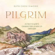 Pilgrim: 25 Ways God's Character Leads Us Onward