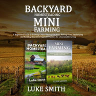 Backyard Homesteading & Mini Farming: A Beginner's Guide to Growing Crops, Raising Chickens, Raising Goats, Beekeeping and Building Your Own Vegetable Garden for a Sustainable Living