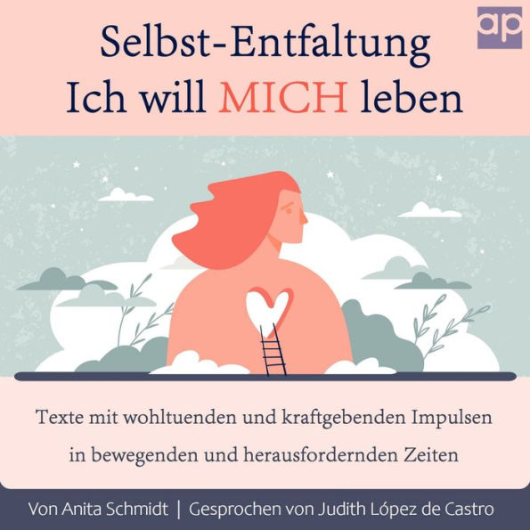 Selbst-Entfaltung, Ich will MICH leben: Texte mit wohltuenden und kraftgebenden Impulsen in bewegenden und herausfordernden Zeiten