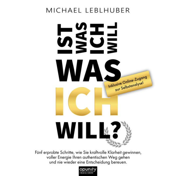 Ist was ich will - was ICH will?: Fünf erprobte Schritte, wie Sie kraftvolle Klarheit gewinnen, voller Energie Ihren authentischen Weg gehen und nie wieder eine Entscheidung bereuen.