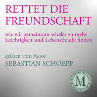 Rettet die Freundschaft: Wie wir gemeinsam wieder zu mehr Leichtigkeit und Lebensfreude finden