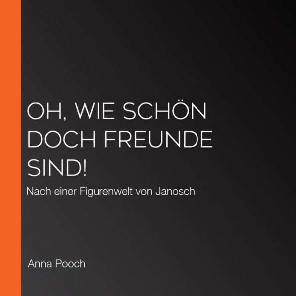 Oh, wie schön doch Freunde sind!: Nach einer Figurenwelt von Janosch