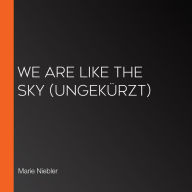 We Are Like the Sky (ungekürzt)