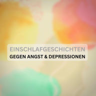 Einschlafgeschichten gegen Angst & Depressionen: Mit sanfter Stimme und friedvollen Naturgeräuschen: Überwinde deine Angst, stoppe Panikattacken und beginne, Dein Gehirn vom Stress des Tages zu entkoppeln