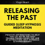 Releasing the Past Guided Sleep Hypnosis Meditation: Positive Affirmations to Help You Let Go of the Past Trauma/Drama Using the Law of Attraction, Self-Hypnosis & Hypnotherapy