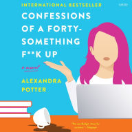 Confessions of a Forty-Something F**k Up: A Novel