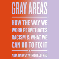 Gray Areas: How the Way We Work Perpetuates Racism and What We Can Do to Fix It