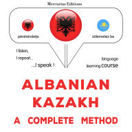 Shqip - Kazakisht: një metodë e plotë: Albanian - Kazakh : a complete method