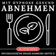 Mit Hypnose gesund abnehmen: Ohne Diät & Hunger das Gewicht einfach, schnell und sicher reduzieren!