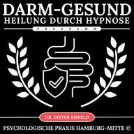 Darm-Gesund-Programm - Heilung durch Hypnose: Normalisierung und Stabilisierung der Verdauung durch Hypnose (7-Sitzungen)