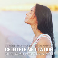 Du bist so viel mehr, als du glaubst - Geleitete Meditation für mehr Selbstvertrauen, Selbstliebe & Selbstwert: Aktiviere den Glauben an dich und deine Potentiale