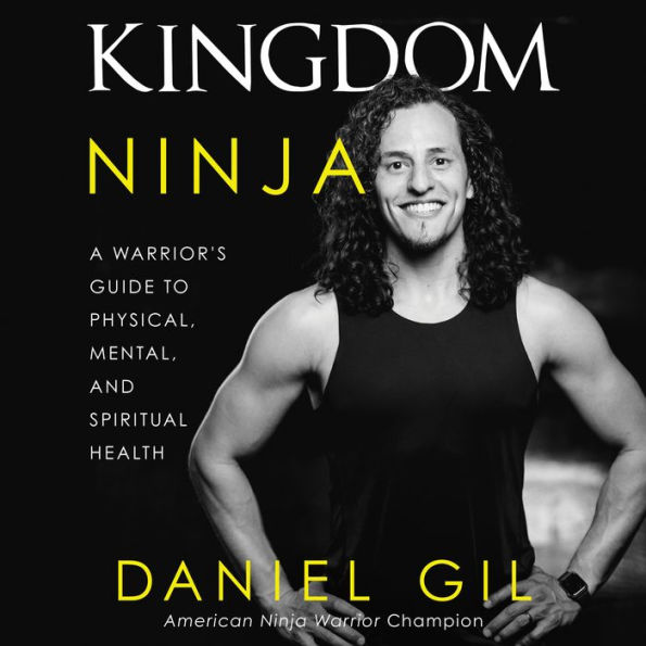 Kingdom Ninja: A Warrior's Guide to Physical, Mental, and Spiritual Health