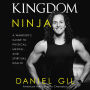 Kingdom Ninja: A Warrior's Guide to Physical, Mental, and Spiritual Health