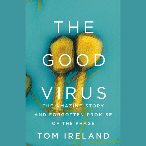 The Good Virus: The Amazing Story and Forgotten Promise of the Phage