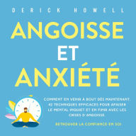 Angoisse et anxiété: Comment en venir à bout dès maintenant. 42 techniques efficaces pour apaiser le mental inquiet et en finir avec les crises d'angoisse. Retrouver la confiance en soi