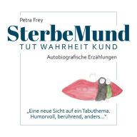 SterbeMund: Tut Wahrheit Kund - (Autobiografische Erzählungen) - 
