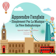 Apprendre l'anglais - Simplement Par La Musique - La Pièce Radiophonique: Apprends l'anglais Par La Musique