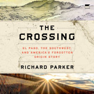 The Crossing: El Paso, the Southwest, and America's Forgotten Origin Story