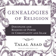 Genealogies of Religion: Discipline and Reasons of Power in Christianity and Islam