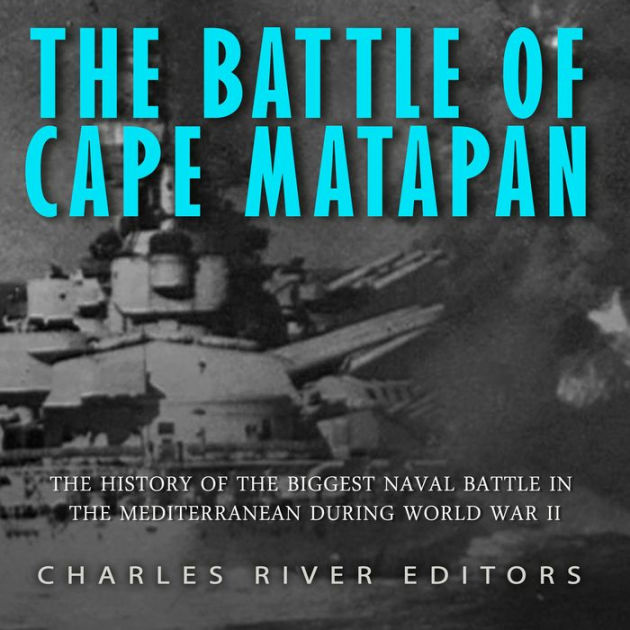 The Battle of Cape Matapan: The History of the Biggest Naval Battle in ...