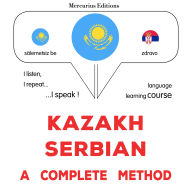 Qazaq - serb: tol¿q ädis: Kazakh - Serbian : a complete method