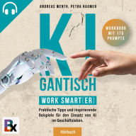 KIgantisch. Work smart(er): Praktische Tipps und inspirierende Beispiele für den Einsatz von KI im Geschäftsleben