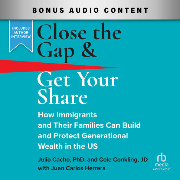 Close the Gap & Get Your Share: How Immigrants and Their Families Can Build and Protect Generational Wealth in the US