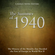 The Summer of 1940: The History of the Months that Decided the Fate of Europe in World War II