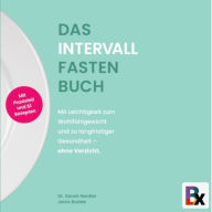 Das Intervallfasten Buch: Mit Leichtigkeit zum Wohlfühlgewicht und zu langfristiger Gesundheit - ohne Verzicht.