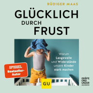 Glücklich durch Frust: Warum Langeweile und Widerstände unsere Kinder stark machen