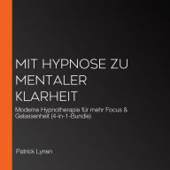 Mit Hypnose zu mentaler Klarheit: Moderne Hypnotherapie für mehr Focus & Gelassenheit (4-in-1-Bundle)