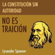 La Constitución Sin Autoridad no es Traición