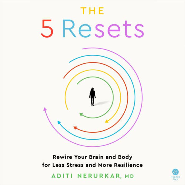 The 5 Resets: Rewire Your Brain and Body for Less Stress and More Resilience