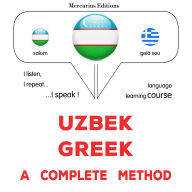 O'zbekcha - yunoncha: to'liq usul: Uzbek - Greek : a complete method
