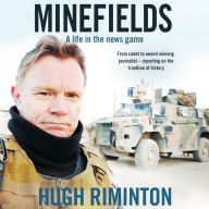 Minefields: A life in the news game - the bestselling memoir of Australia's legendary foreign correspondent