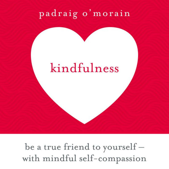 Kindfulness: Be a true friend to yourself - with mindful self-compassion