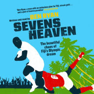 Sevens Heaven: The Beautiful Chaos of Fiji's Olympic Dream: WINNER OF THE TELEGRAPH SPORTS BOOK OF THE YEAR 2019