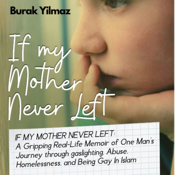If My Mother Never Left: A Gripping Real-Life Story of One Man's Journey through Abuse, Homelessness, Gaslighting, and Being Gay In Islam