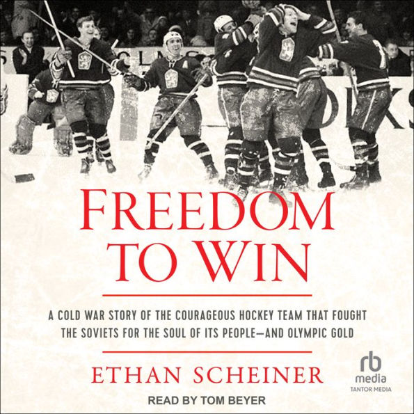 Freedom to Win: A Cold War Story of the Courageous Hockey Team that Fought the Soviets for the Soul of Its People-And Olympic Gold
