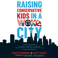 Raising Conservative Kids in a Woke City: Teaching Historical, Economic, and Biological Truth in a World of Lies