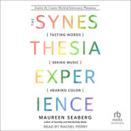 The Synesthesia Experience: Tasting Words, Seeing Music, and Hearing Color