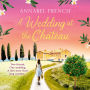 A Wedding at the Chateau: A must-read 2024 romantic comedy about second chances, love and friendship set against the backdrop of Italy's picturesque landscapes (The Chateau Series, Book 3)
