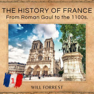 The History of France: From Roman Gaul to the 1100s