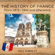 The History of France: France, From 1815-1940 and afterward