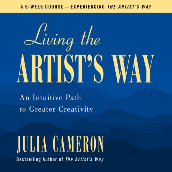 Living the Artist's Way: An Intuitive Path to Greater Creativity