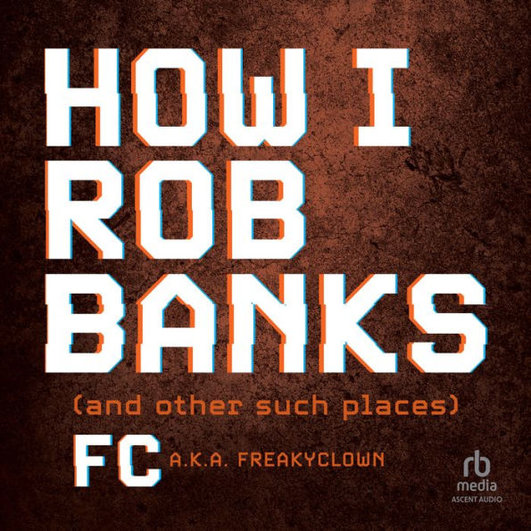 How I Rob Banks: And Other Such Places