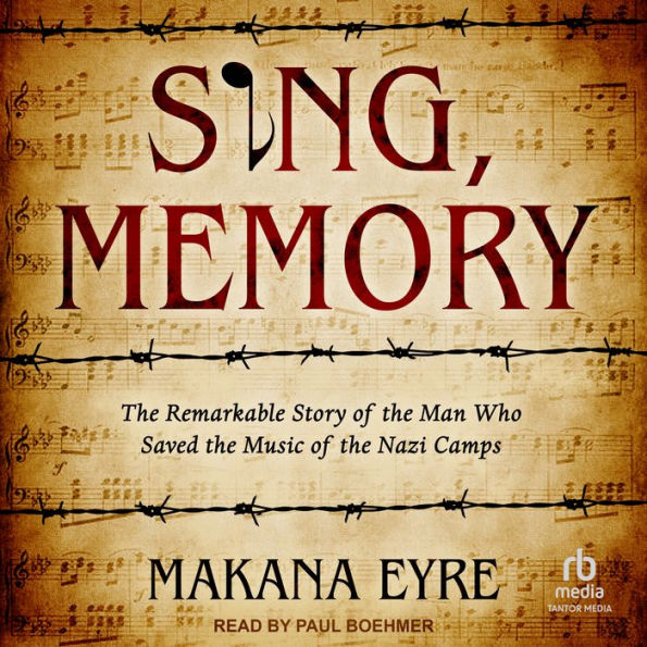 Sing, Memory: The Remarkable Story of the Man Who Saved the Music of the Nazi Camps