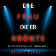 Die frau die er krönte (Ein FBI-Spannungsthriller mit Paige King - Buch 5): Digitally narrated using a synthesized voice