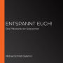 Entspannt euch!: Eine Philosophie der Gelassenheit